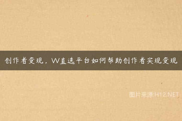 创作者变现，VV直选平台如何帮助创作者实现变现