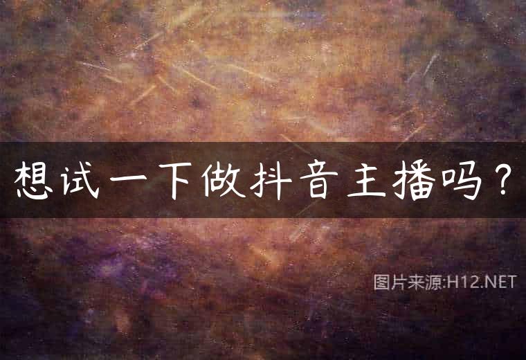 想试一下做抖音主播吗？