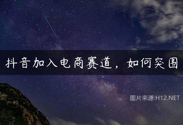 抖音加入电商赛道，如何突围