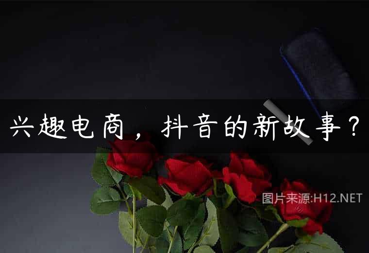 兴趣电商，抖音的新故事？