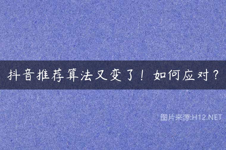 抖音推荐算法又变了！如何应对？