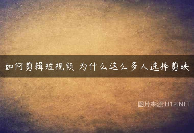 如何剪辑短视频 为什么这么多人选择剪映