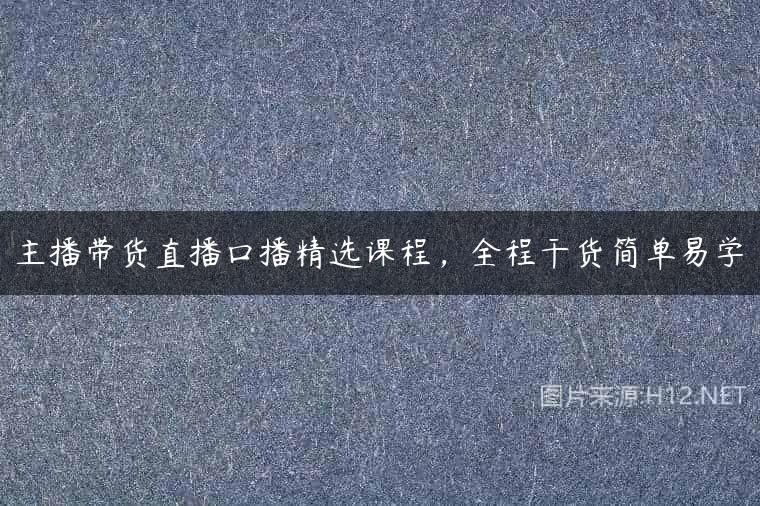 主播带货直播口播精选课程，全程干货简单易学