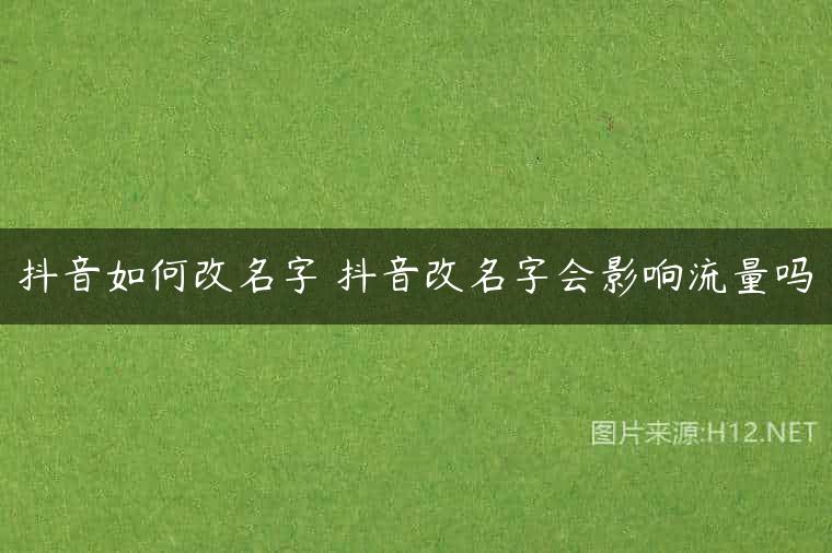 抖音如何改名字 抖音改名字会影响流量吗