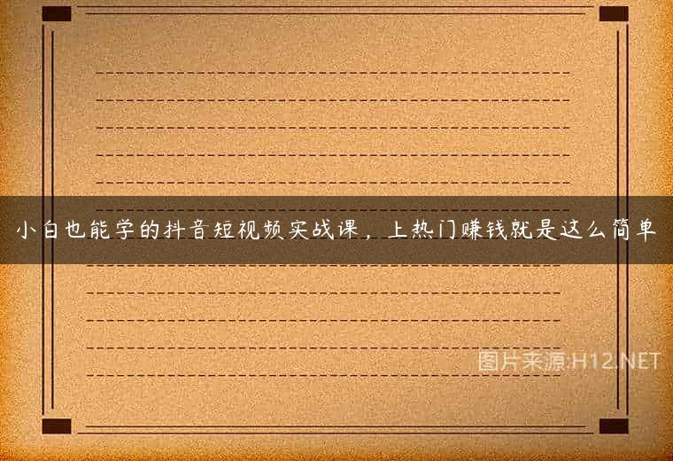 小白也能学的抖音短视频实战课，上热门赚钱就是这么简单