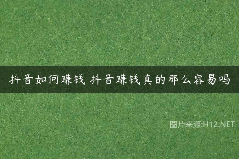 抖音如何赚钱 抖音赚钱真的那么容易吗