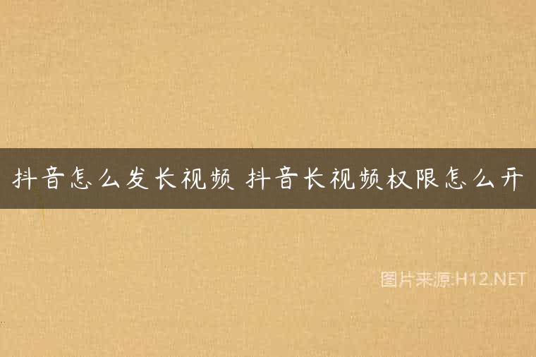 抖音怎么发长视频 抖音长视频权限怎么开