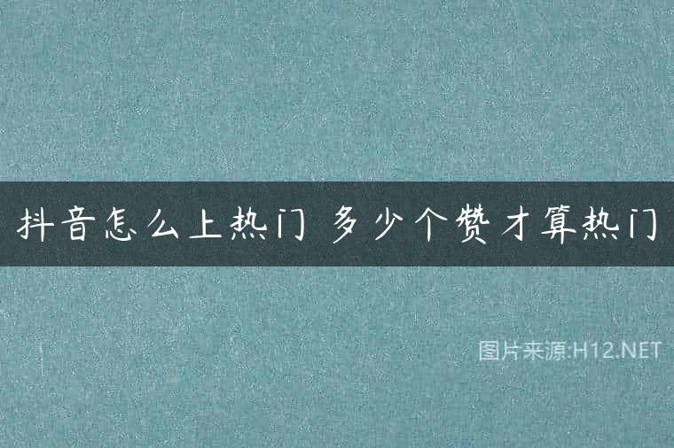 抖音怎么上热门 多少个赞才算热门