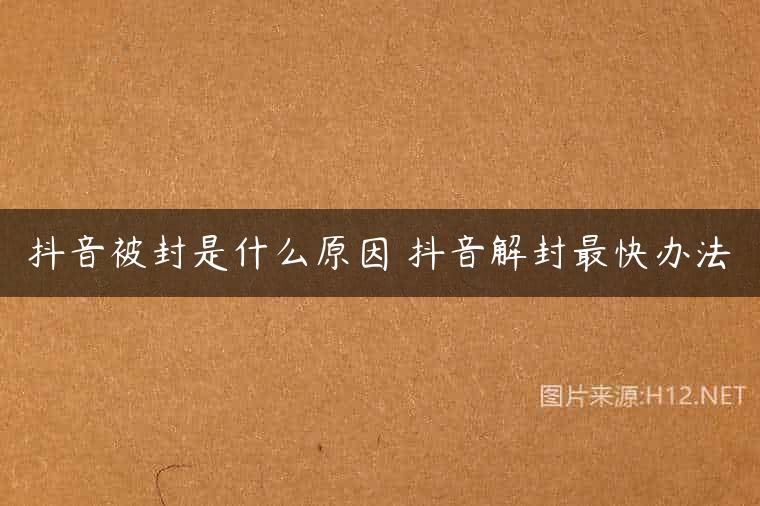 抖音被封是什么原因 抖音解封最快办法