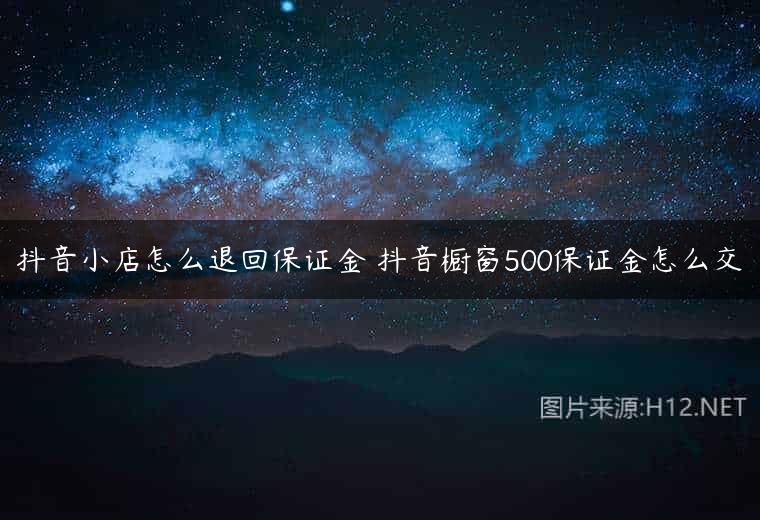 抖音小店怎么退回保证金 抖音橱窗500保证金怎么交