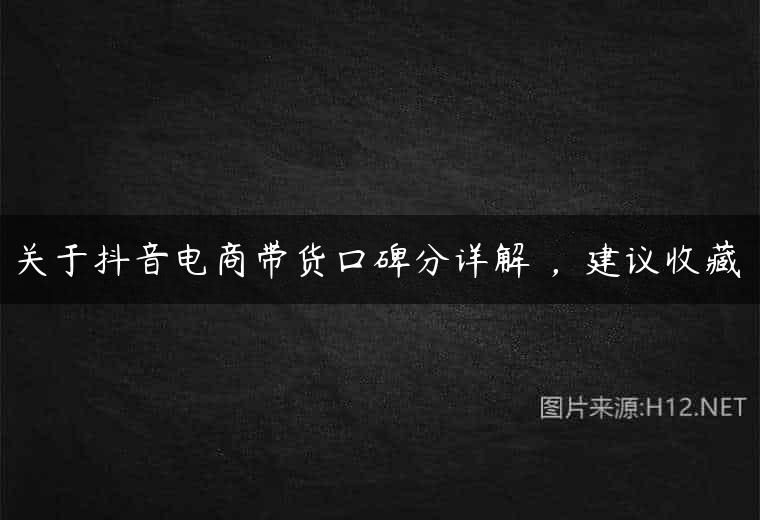 关于抖音电商带货口碑分详解 ，建议收藏