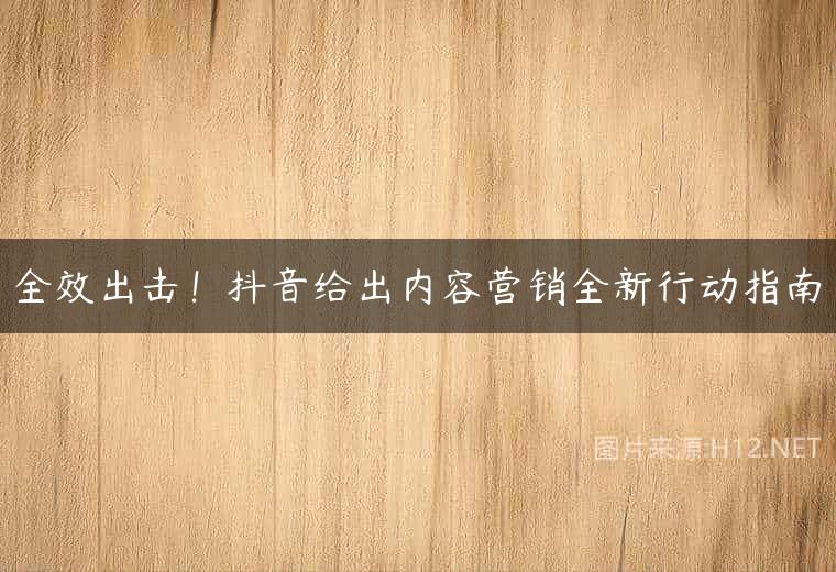 全效出击！抖音给出内容营销全新行动指南