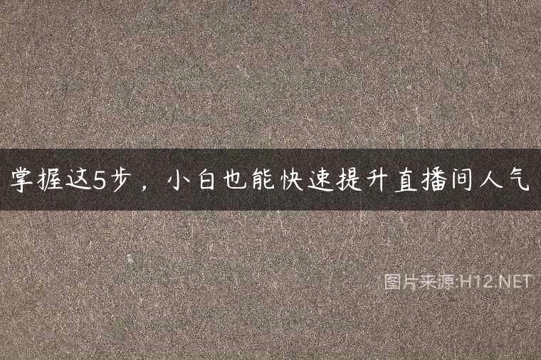 掌握这5步，小白也能快速提升直播间人气