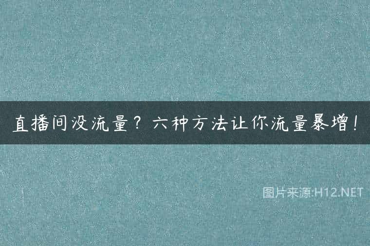 直播间没流量？六种方法让你流量暴增！
