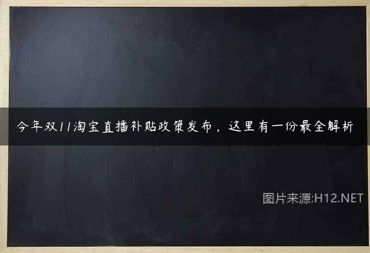 今年双11淘宝直播补贴政策发布，这里有一份最全解析