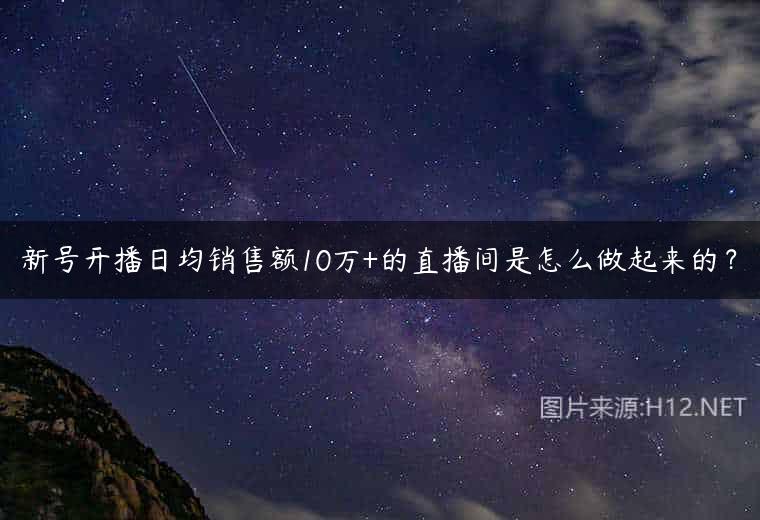 新号开播日均销售额10万+的直播间是怎么做起来的？