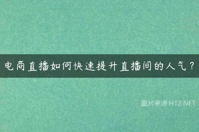 电商直播如何快速提升直播间的人气？