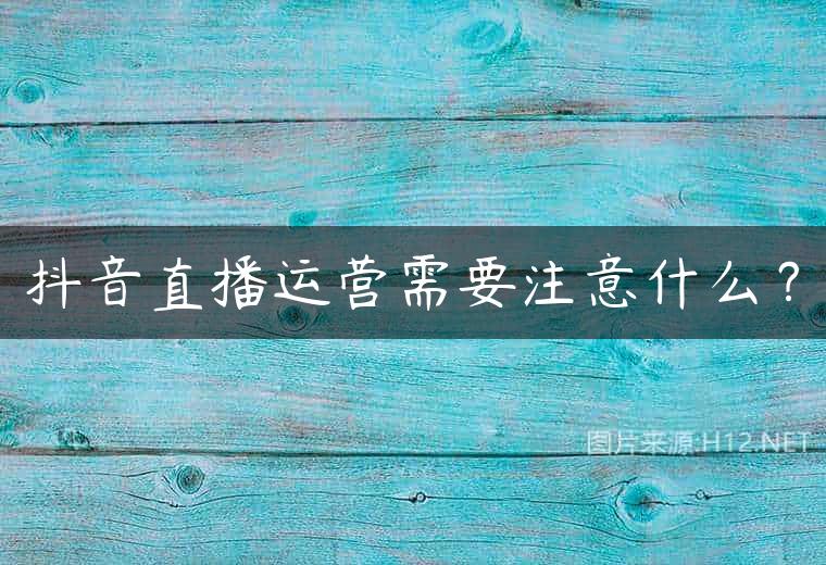 抖音直播运营需要注意什么？