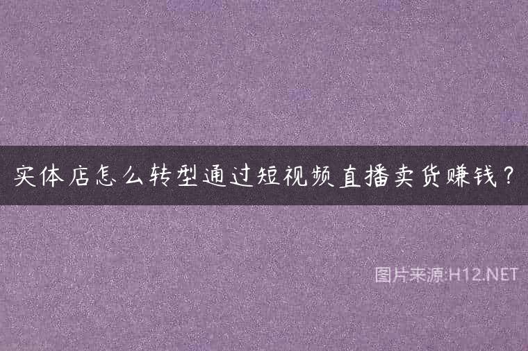 实体店怎么转型通过短视频直播卖货赚钱？