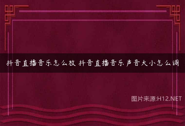抖音直播音乐怎么放 抖音直播音乐声音大小怎么调