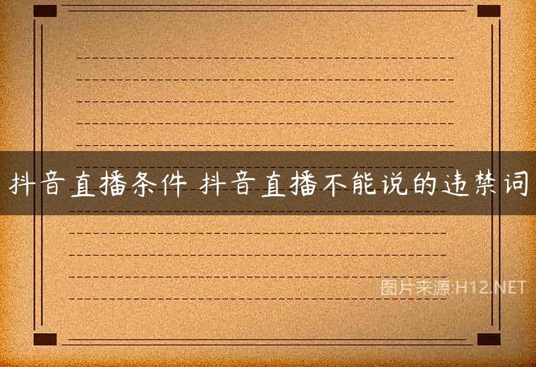 抖音直播条件 抖音直播不能说的违禁词