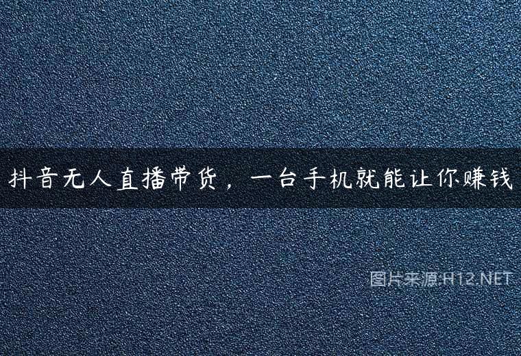 抖音无人直播带货，一台手机就能让你赚钱