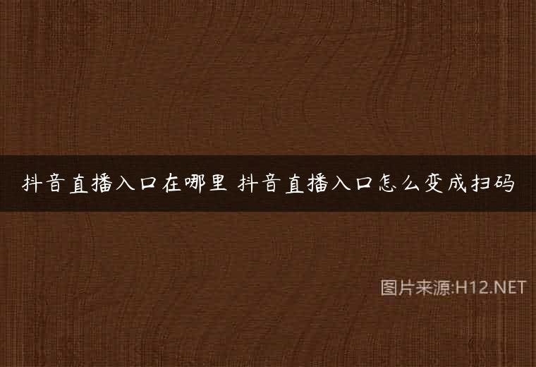 抖音直播入口在哪里 抖音直播入口怎么变成扫码