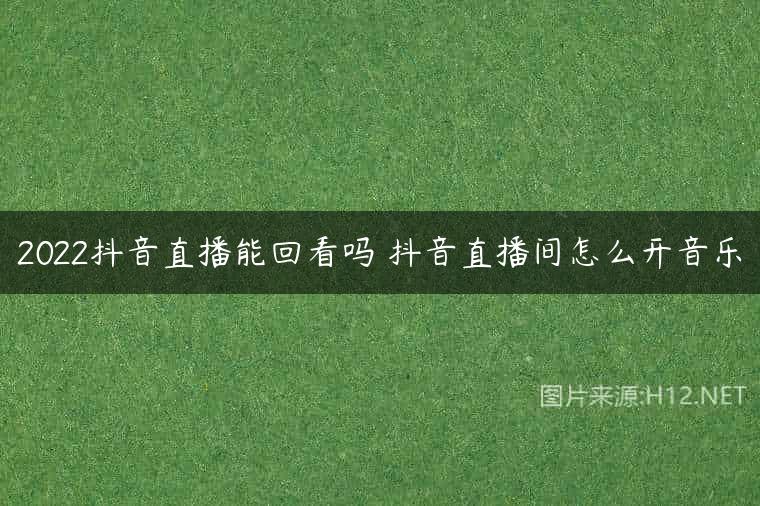 2022抖音直播能回看吗 抖音直播间怎么开音乐