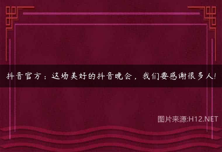 抖音官方：这场美好的抖音晚会，我们要感谢很多人!