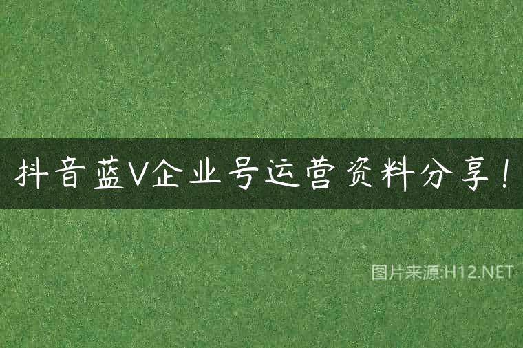 抖音蓝V企业号运营资料分享！