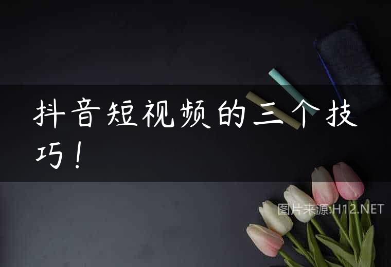抖音短视频的三个技巧！