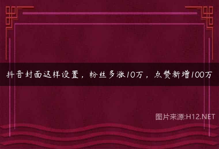 抖音封面这样设置，粉丝多涨10万，点赞新增100万