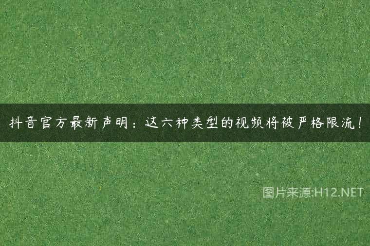 抖音官方最新声明：这六种类型的视频将被严格限流！