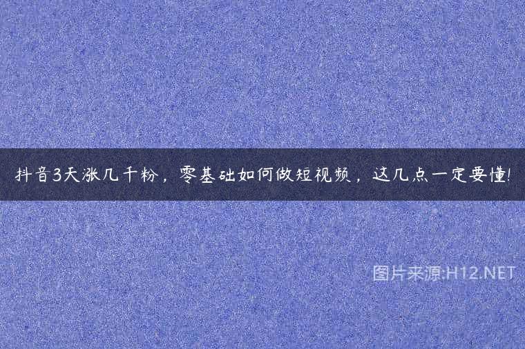 抖音3天涨几千粉，零基础如何做短视频，这几点一定要懂!
