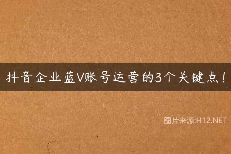 抖音企业蓝V账号运营的3个关键点！