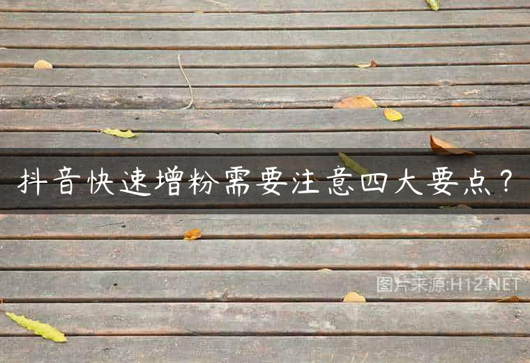 抖音快速增粉需要注意四大要点？