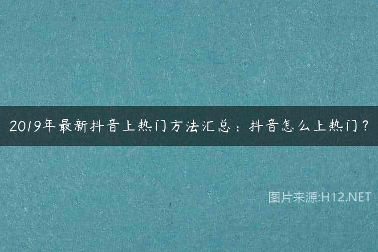 2019年最新抖音上热门方法汇总：抖音怎么上热门？