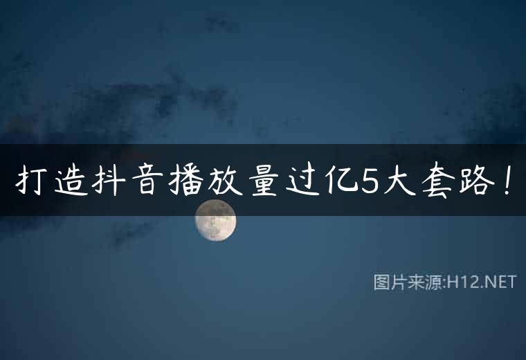 打造抖音播放量过亿5大套路！