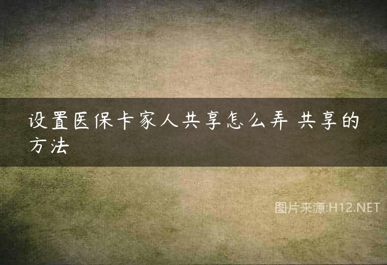 设置医保卡家人共享怎么弄 共享的方法
