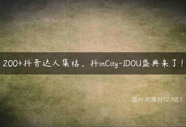 200+抖音达人集结，抖inCity-IDOU盛典来了！