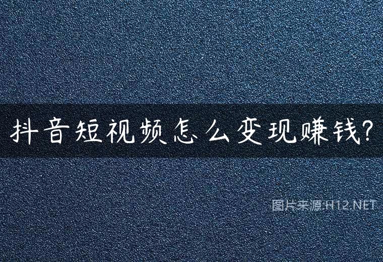 抖音短视频怎么变现赚钱?