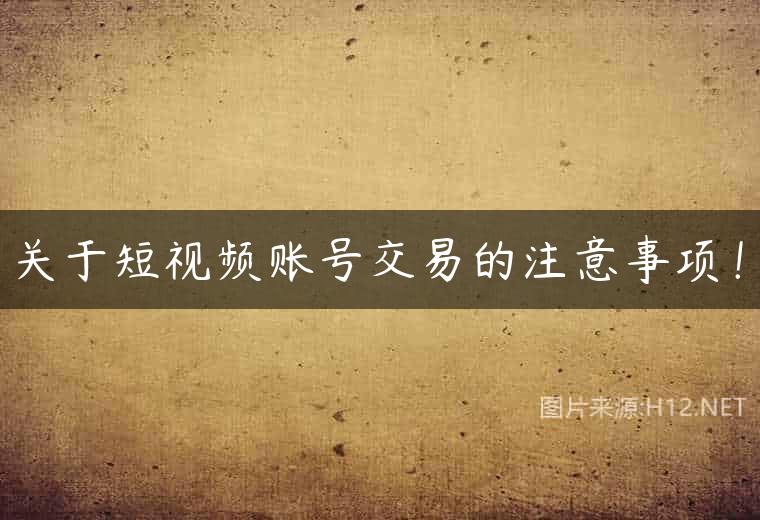 关于短视频账号交易的注意事项！