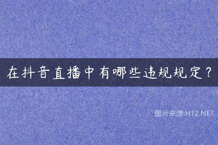 在抖音直播中有哪些违规规定？