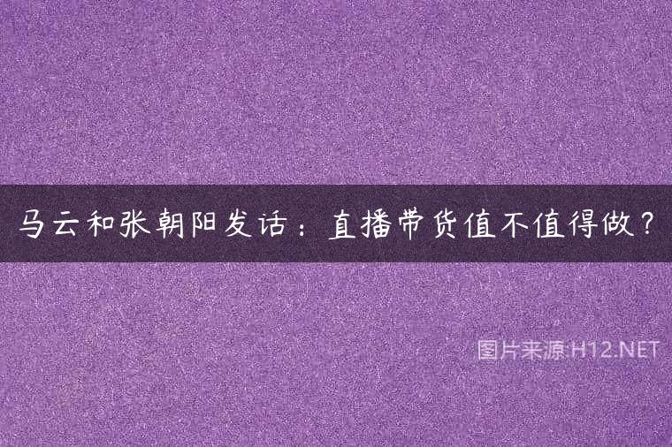 马云和张朝阳发话：直播带货值不值得做？