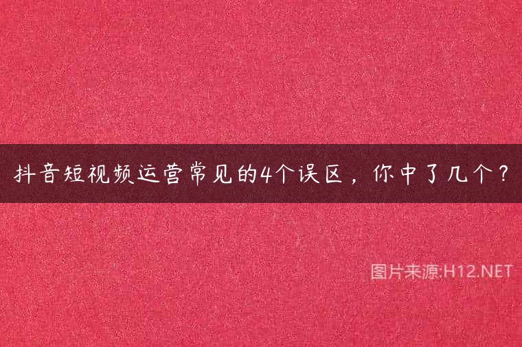 抖音短视频运营常见的4个误区，你中了几个？
