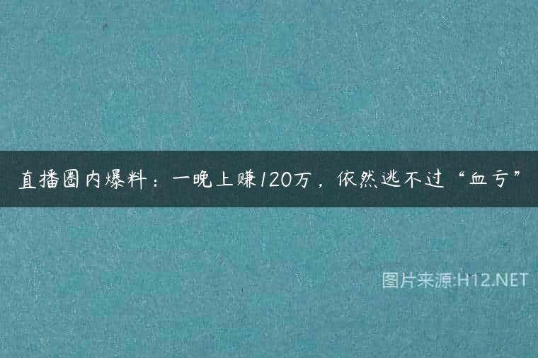 直播圈内爆料：一晚上赚120万，依然逃不过“血亏”
