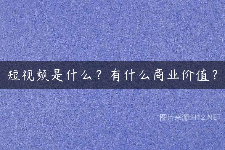短视频是什么？有什么商业价值？