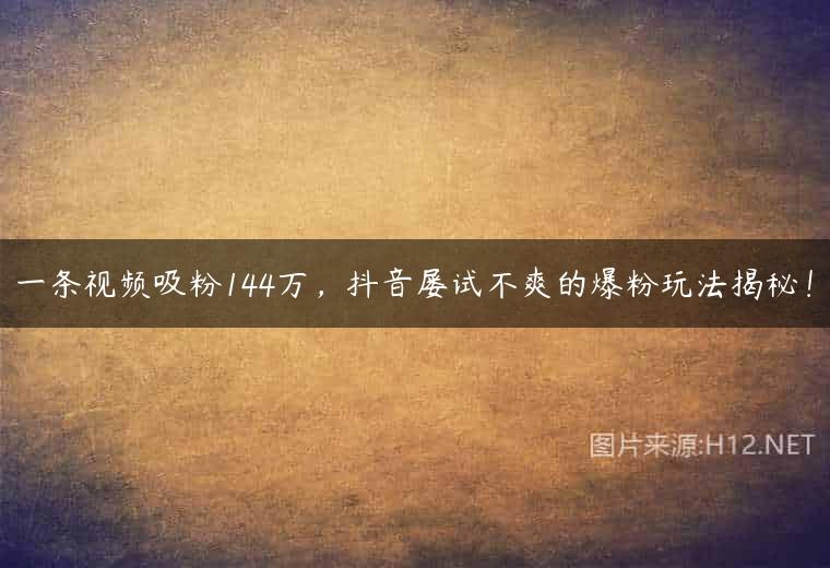 一条视频吸粉144万，抖音屡试不爽的爆粉玩法揭秘！
