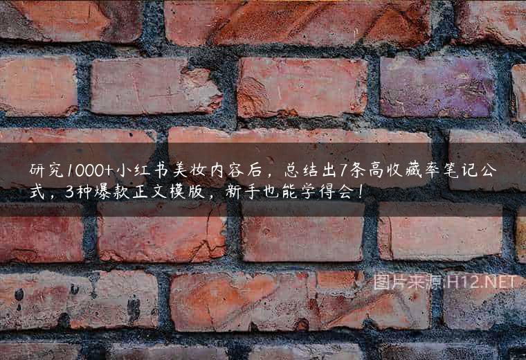 研究1000+小红书美妆内容后，总结出7条高收藏率笔记公式，3种爆款正文模版，新手也能学得会！