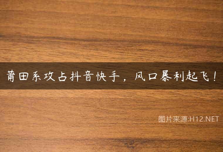 莆田系攻占抖音快手，风口暴利起飞！